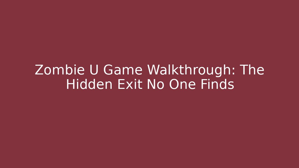 Zombie U Game Walkthrough: The Hidden Exit No One Finds
