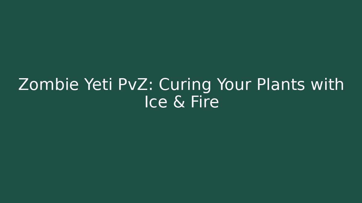 Zombie Yeti PvZ: Curing Your Plants with Ice & Fire