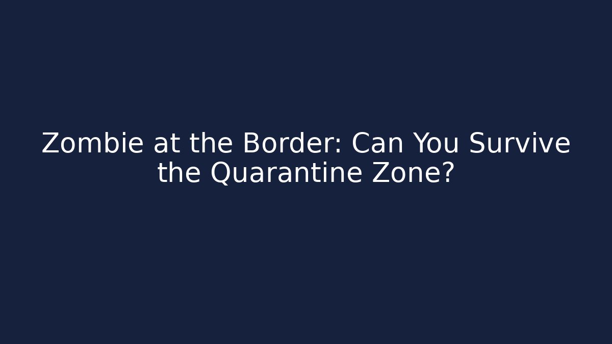 Zombie at the Border: Can You Survive the Quarantine Zone?