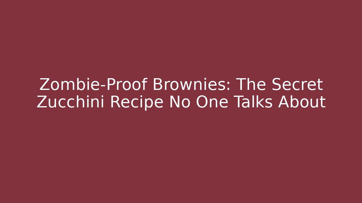 Zombie-Proof Brownies: The Secret Zucchini Recipe No One Talks About