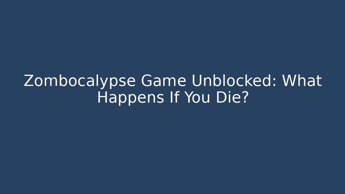 Zombocalypse Game Unblocked: What Happens If You Die?