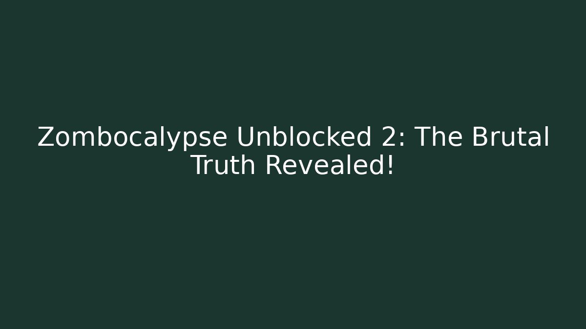 Zombocalypse Unblocked 2: The Brutal Truth Revealed!