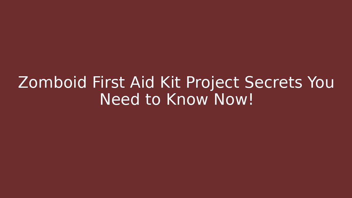 Zomboid First Aid Kit Project Secrets You Need to Know Now! - Create More Assets