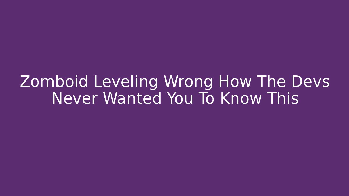 Zomboid Leveling Wrong How The Devs Never Wanted You To Know This
