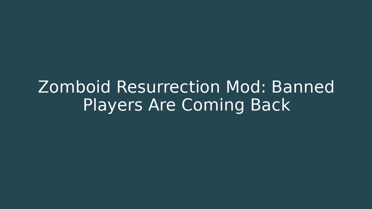 Zomboid Resurrection Mod: Banned Players Are Coming Back