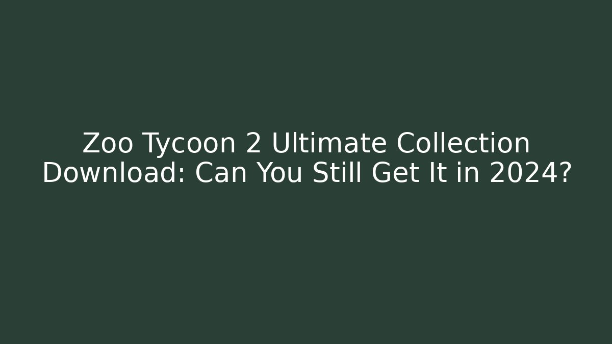 Zoo Tycoon 2 Ultimate Collection Download: Can You Still Get It in 2024?