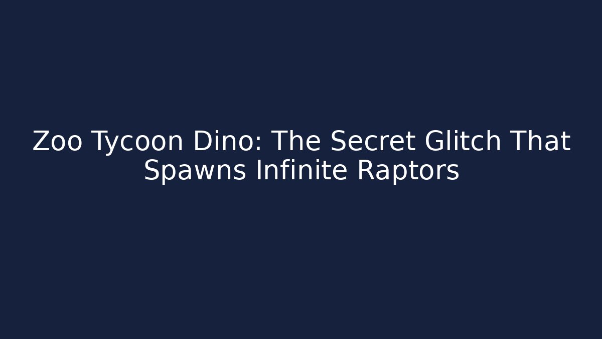 Zoo Tycoon Dino: The Secret Glitch That Spawns Infinite Raptors