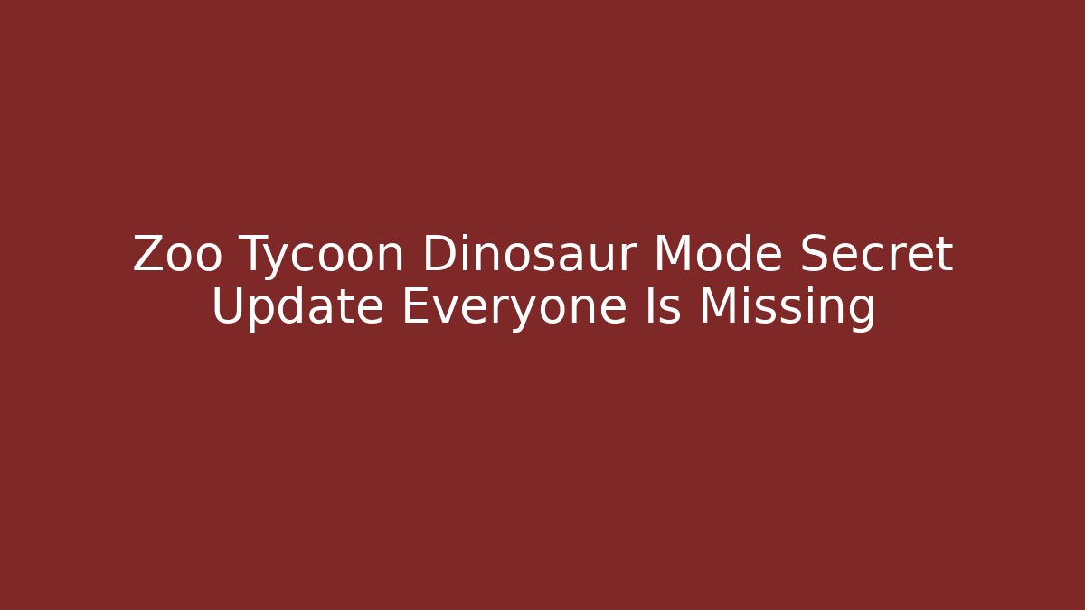 Zoo Tycoon Dinosaur Mode Secret Update Everyone Is Missing