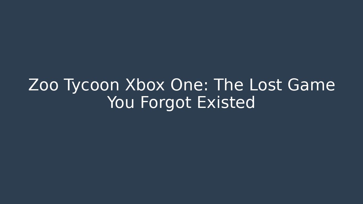 Zoo Tycoon Xbox One: The Lost Game You Forgot Existed