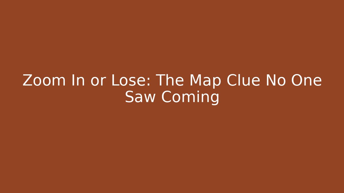 Zoom In or Lose: The Map Clue No One Saw Coming
