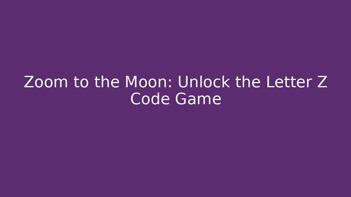 Zoom to the Moon: Unlock the Letter Z Code Game - Create More Assets