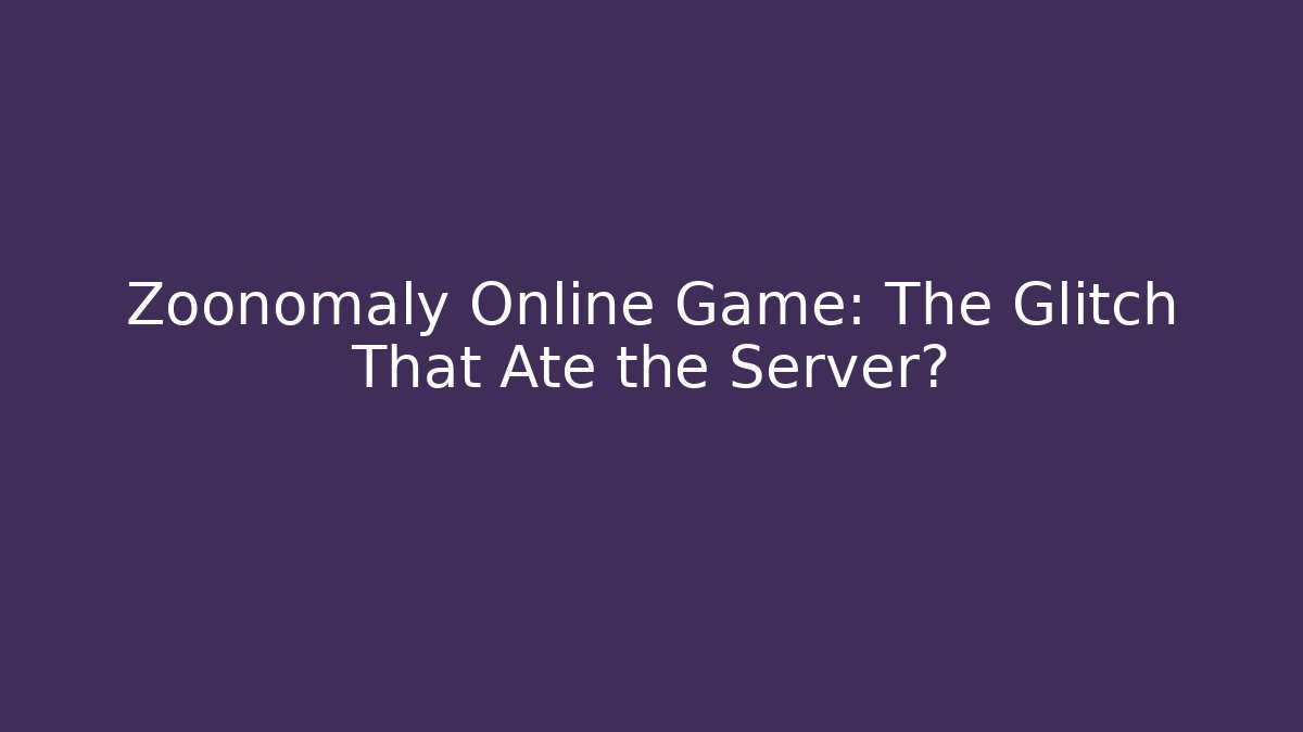 Zoonomaly Online Game: The Glitch That Ate the Server? - Create More Assets