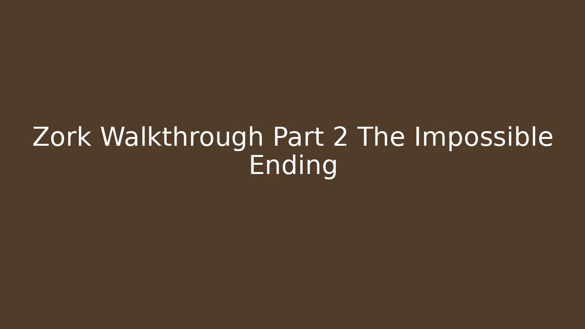 Zork Walkthrough Part 2 The Impossible Ending - Create More Assets