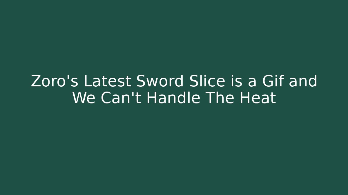 Zoro's Latest Sword Slice is a Gif and We Can't Handle The Heat