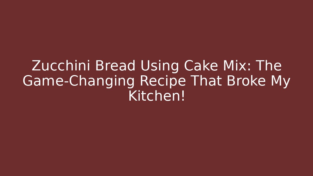 Zucchini Bread Using Cake Mix: The Game-Changing Recipe That Broke My Kitchen! - Create More Assets
