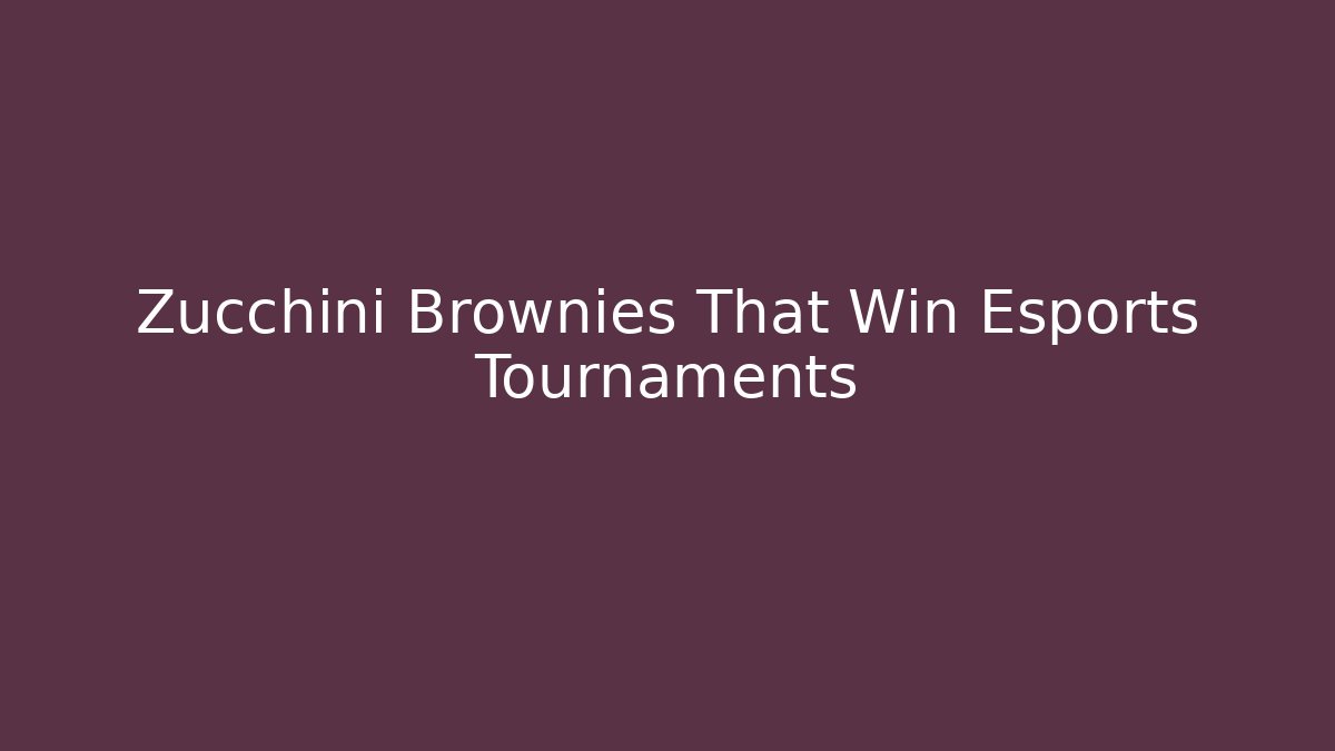Zucchini Brownies That Win Esports Tournaments