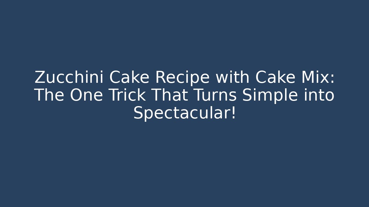 Zucchini Cake Recipe with Cake Mix: The One Trick That Turns Simple into Spectacular!