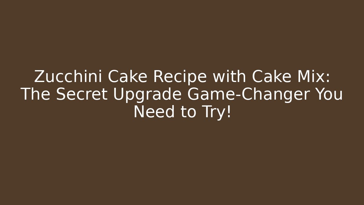 Zucchini Cake Recipe with Cake Mix: The Secret Upgrade Game-Changer You Need to Try!