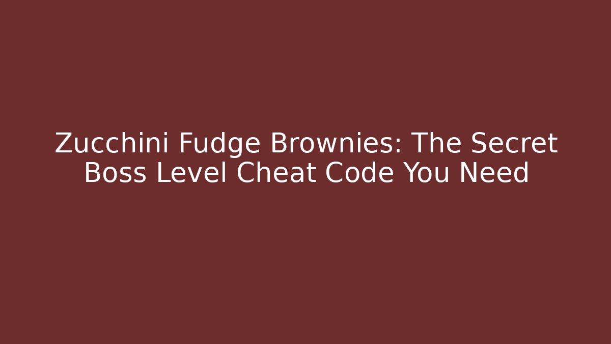 Zucchini Fudge Brownies: The Secret Boss Level Cheat Code You Need