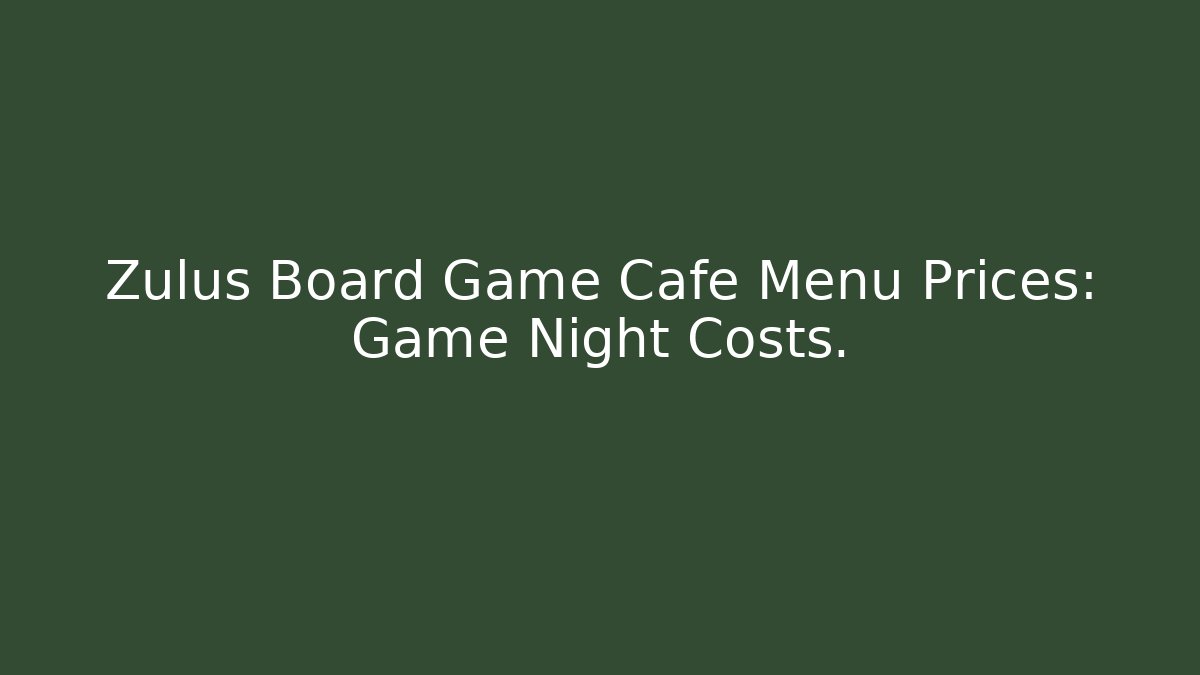 Zulus Board Game Cafe Menu Prices: Game Night Costs. - Create More Assets