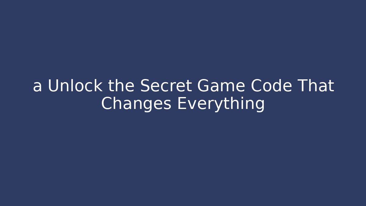 a Unlock the Secret Game Code That Changes Everything
