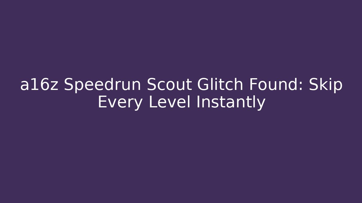 a16z Speedrun Scout Glitch Found: Skip Every Level Instantly - Create More Assets