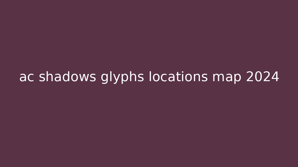ac shadows glyphs locations map 2024