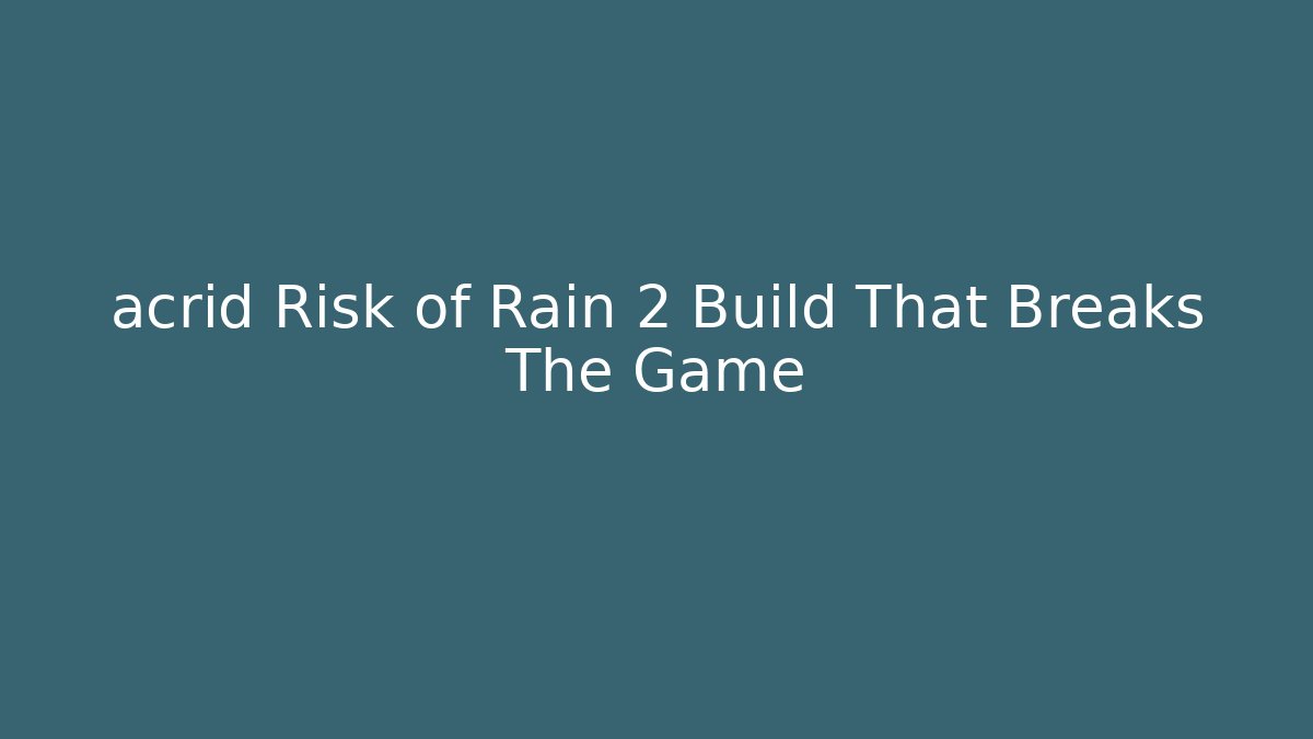 acrid Risk of Rain 2 Build That Breaks The Game