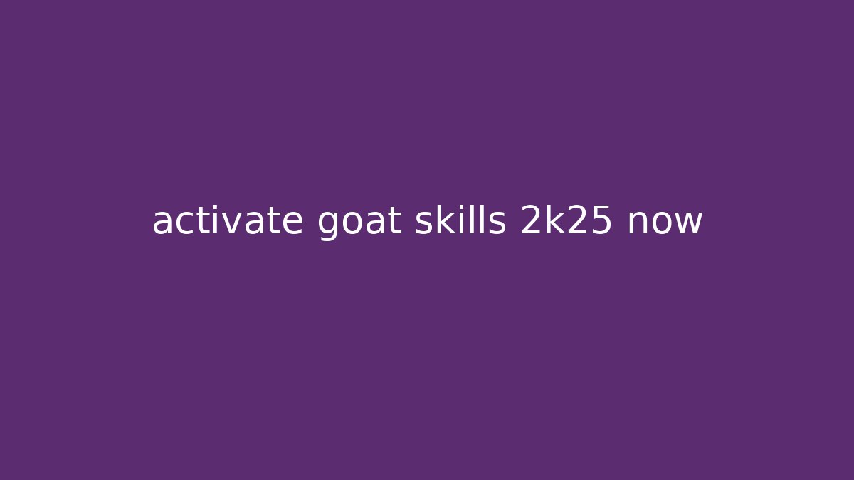 activate goat skills 2k25 now