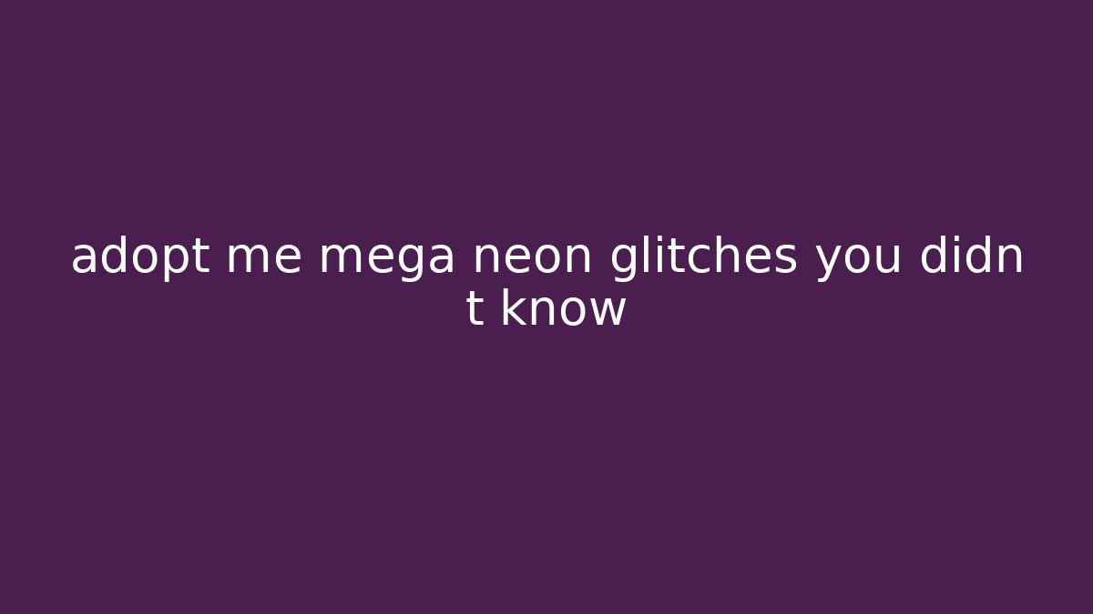 adopt me mega neon glitches you didn t know