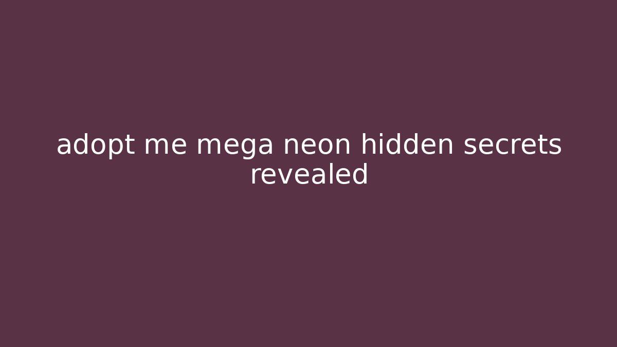 adopt me mega neon hidden secrets revealed - Create More Assets
