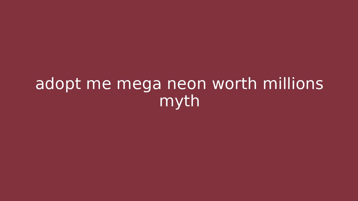 adopt me mega neon worth millions myth - Create More Assets