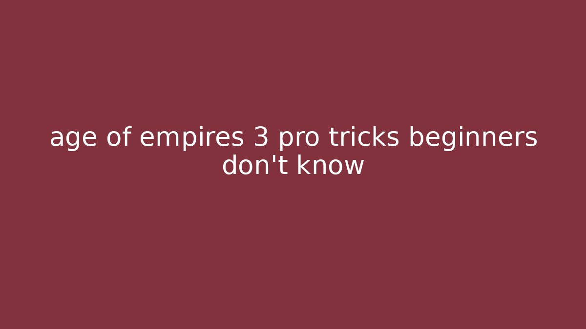 age of empires 3 pro tricks beginners don't know