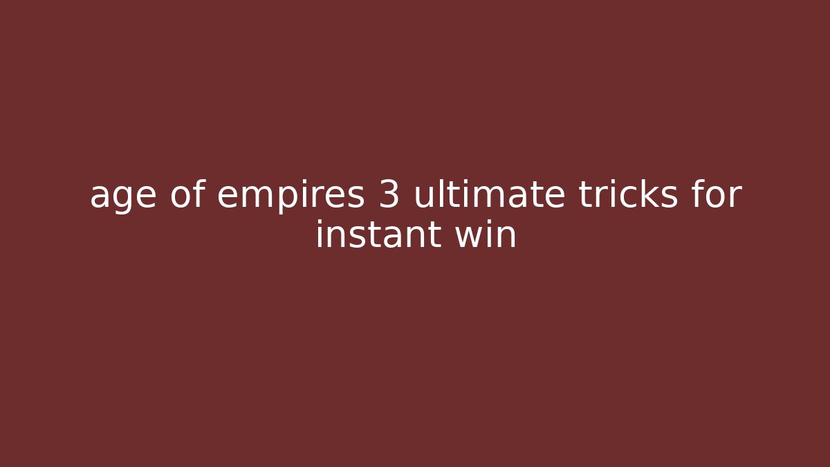 age of empires 3 ultimate tricks for instant win