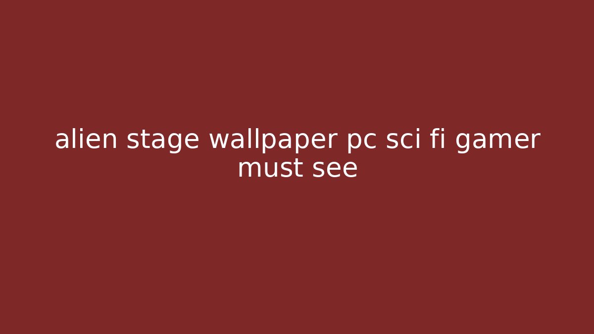 alien stage wallpaper pc sci fi gamer must see
