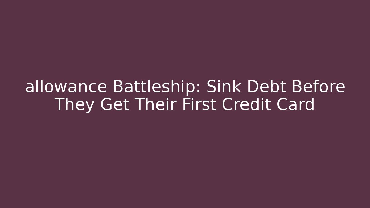 allowance Battleship: Sink Debt Before They Get Their First Credit Card