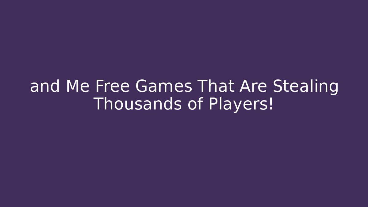 and Me Free Games That Are Stealing Thousands of Players!