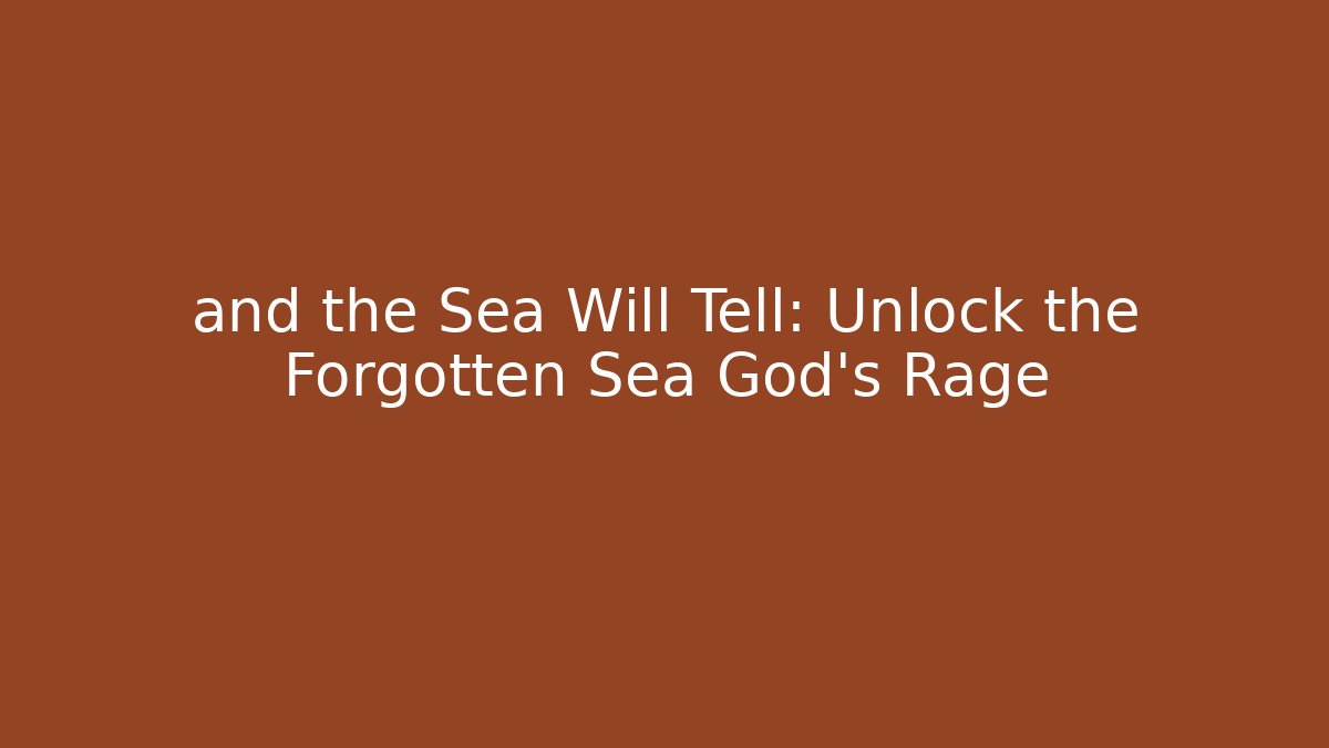 and the Sea Will Tell: Unlock the Forgotten Sea God's Rage