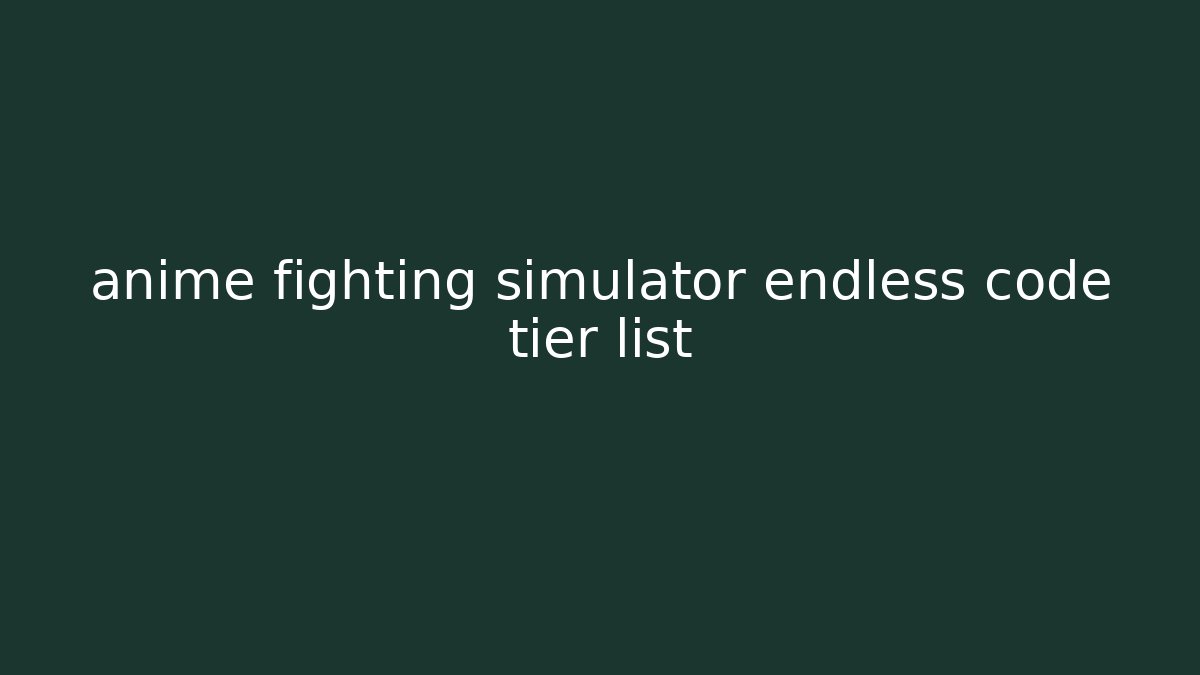 anime fighting simulator endless code tier list - Create More Assets