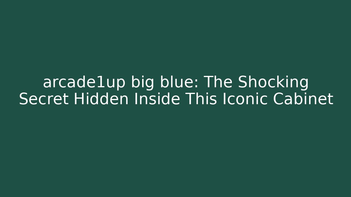 arcade1up big blue: The Shocking Secret Hidden Inside This Iconic Cabinet