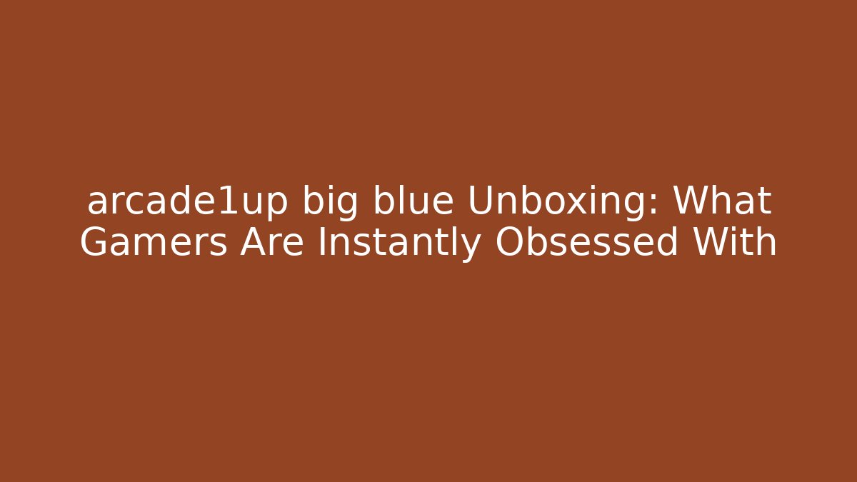 arcade1up big blue Unboxing: What Gamers Are Instantly Obsessed With
