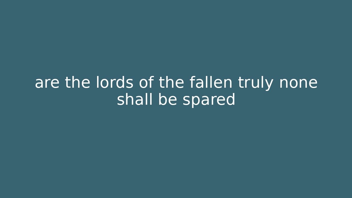are the lords of the fallen truly none shall be spared