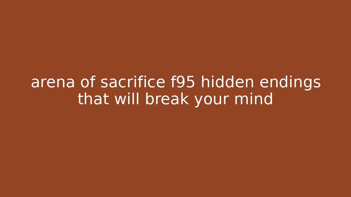 arena of sacrifice f95 hidden endings that will break your mind