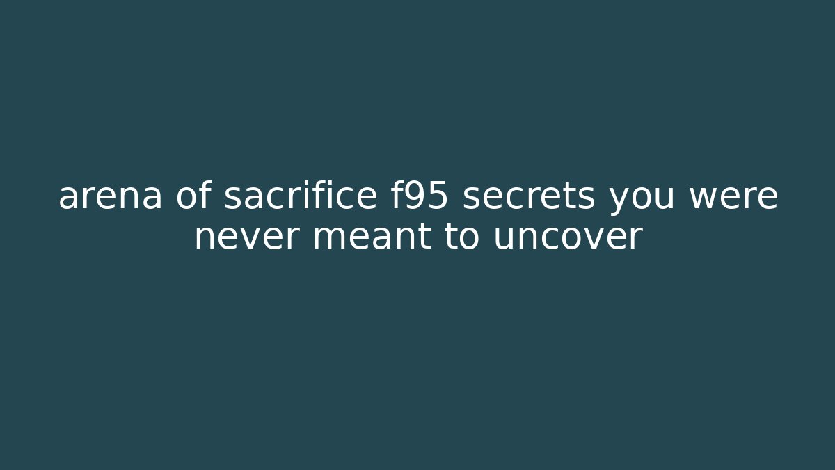 arena of sacrifice f95 secrets you were never meant to uncover