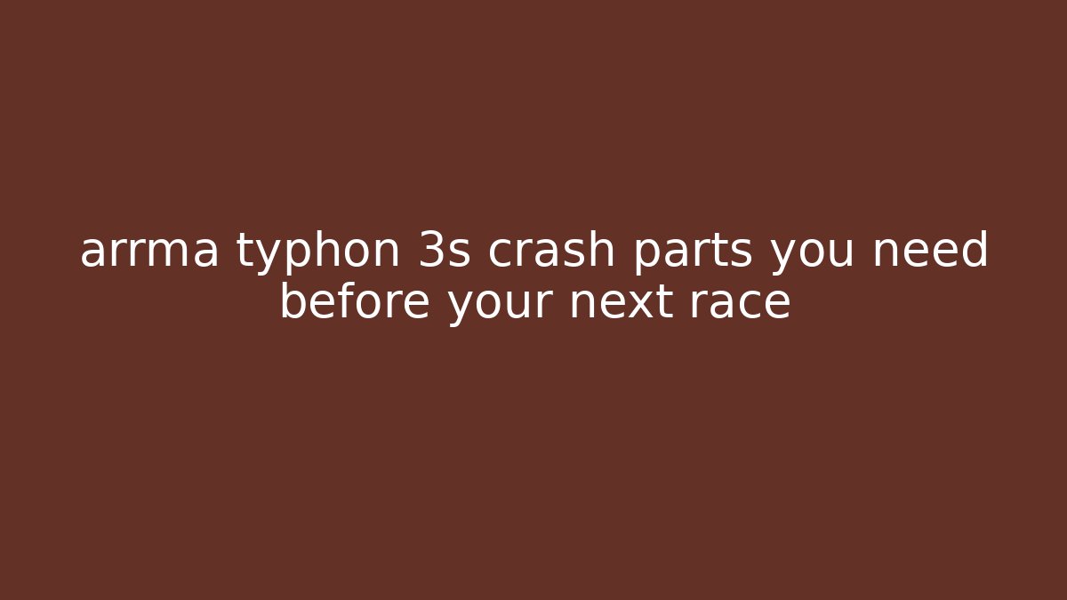 arrma typhon 3s crash parts you need before your next race