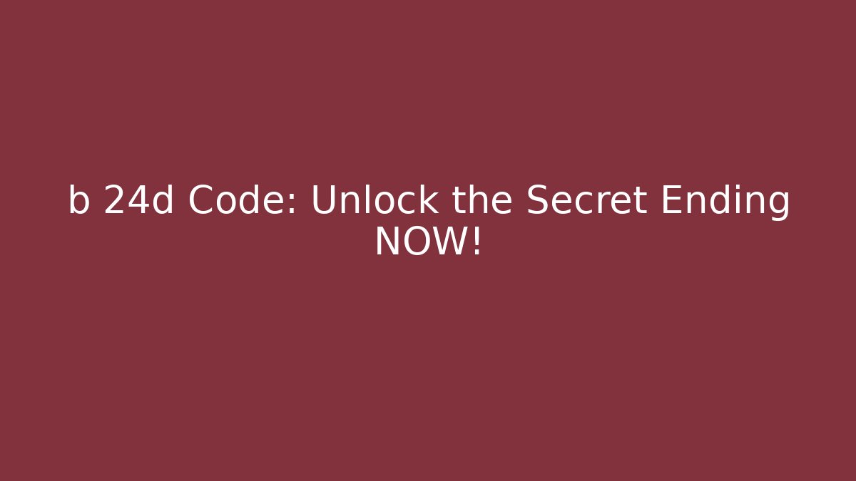 b 24d Code: Unlock the Secret Ending NOW! - Create More Assets
