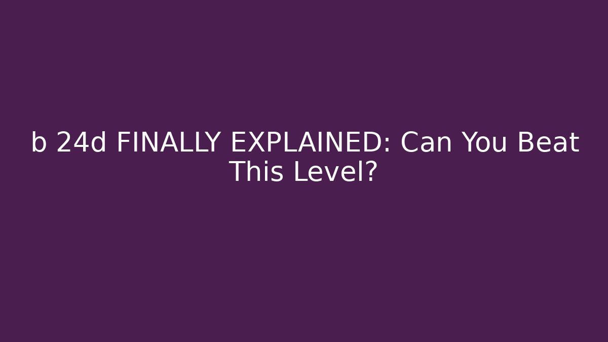 b 24d FINALLY EXPLAINED: Can You Beat This Level? - Create More Assets