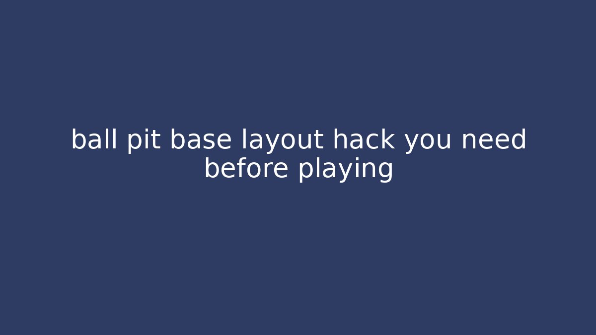ball pit base layout hack you need before playing - Create More Assets