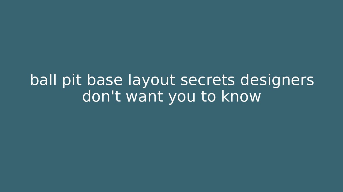 ball pit base layout secrets designers don't want you to know