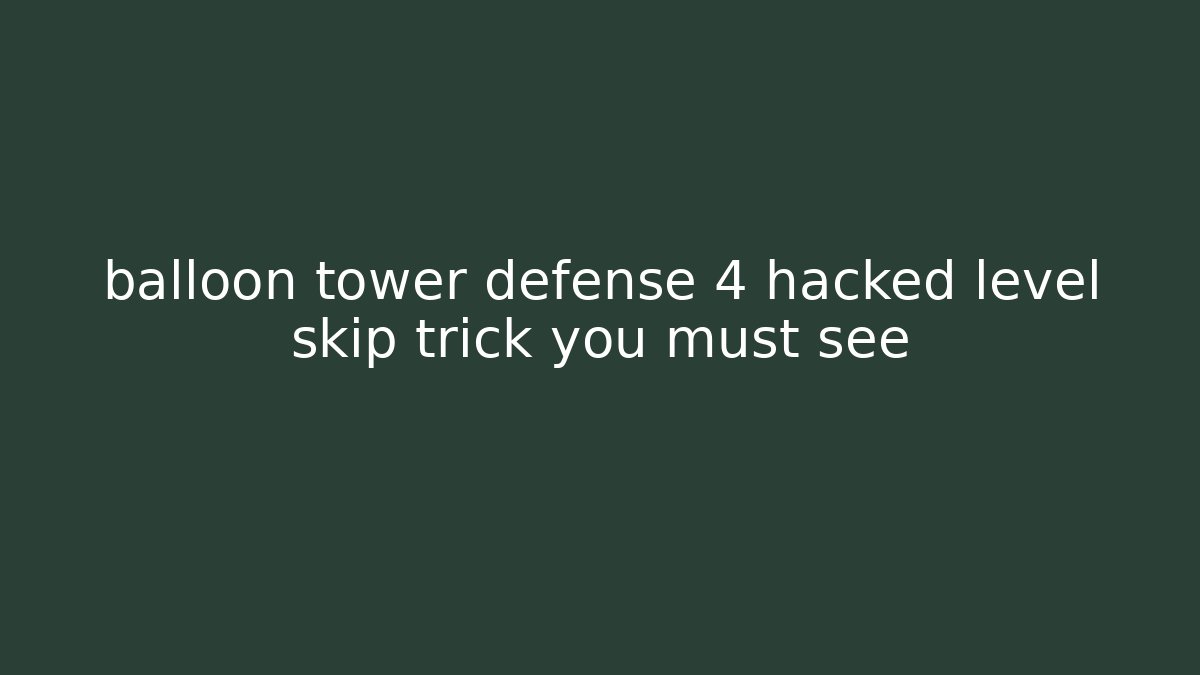 balloon tower defense 4 hacked level skip trick you must see